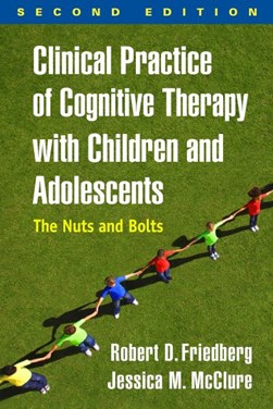 Clinical practice of cognitive therapy with children and ado by Robert D. Friedberg