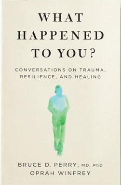 What happened to you? by Bruce D. Perry