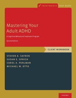 Mastering your adult ADHD. Client workbook by Steven A. Safren