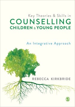 Key theories and skills in counselling children and young pe by Rebecca Kirkbride