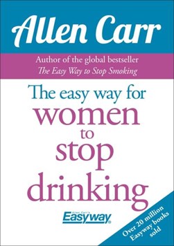 The easy way for women to stop drinking by Allen Carr