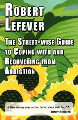 The Street-wise Guide to Coping with and Recovering from Add by Robert Lefever