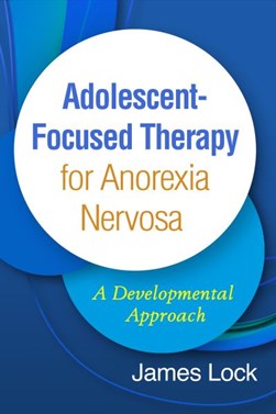 Adolescent-focused therapy for anorexia nervosa by James Lock