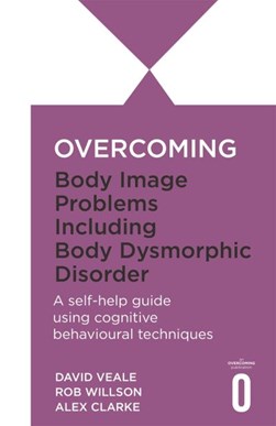 Overcoming body image problems including body dysmorphic dis by David Veale