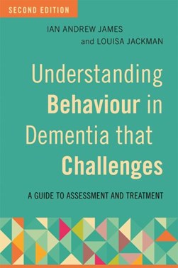 Understanding behaviour in dementia that challenges by Ian Andrew James