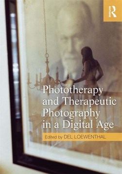 Phototherapy and therapeutic photography in a digital age by Del Loewenthal