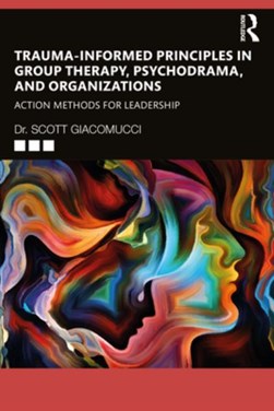 Trauma-informed principles in group therapy, psychodrama, and organizations by Scott Giacomucci