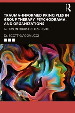 Trauma-informed principles in group therapy, psychodrama, and organizations by Scott Giacomucci