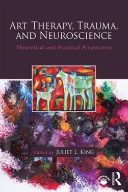 Art therapy, trauma, and neuroscience by Juliet L. King