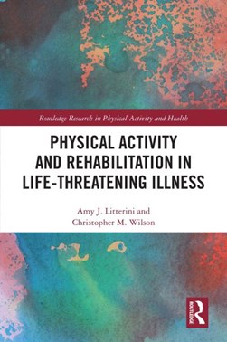 Physical activity and rehabilitation in life-threatening illness by Amy J. Litterini