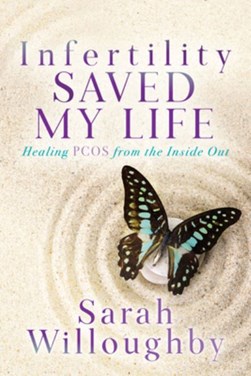 Infertility saved my life by Sarah Willoughby