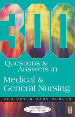 300 questions and answers in medical and general nursing for by College of Animal Welfare