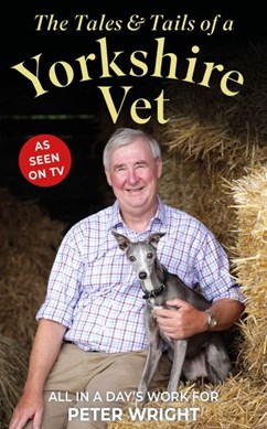 The tales and tails of a Yorkshire vet by Peter Wright