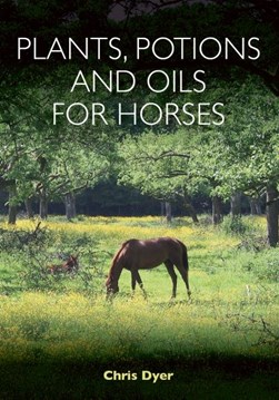 Plants, potions and oils for horses by Chris Dyer