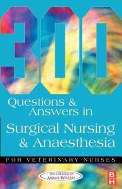 300 questions and answers in surgical nursing and anaesthesi by College of Animal Welfare