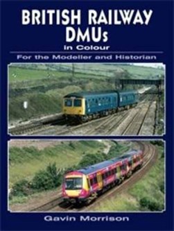 British Railway DMU's in Colour for the Modeller and Histori by Gavin Morrison
