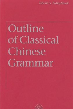 Outline of Classical Chinese Grammar by Edwin G. Pulleyblank