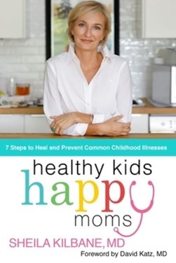 Healthy Kids, Happy Moms by Sheila Kilbane