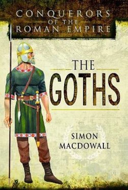 Conquerors of the Roman Empire. The Goths by Simon MacDowall