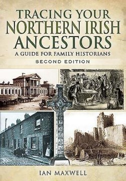 Tracing Your Northern Irish Ancestors 2Ed  P/B by Ian Maxwell