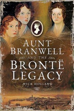 Aunt Branwell and the Brontë legacy by Nick Holland