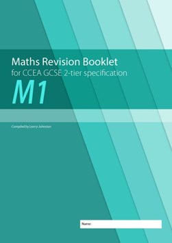 Maths revision booklet for CCEA GCSE 2-tier specification. M1 by Lowry Johnston