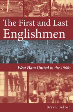 The First and Last Englishman. West Ham United in the 1960's by Brian Belton