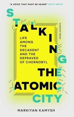 Stalking the atomic city by Markiian Kamysh