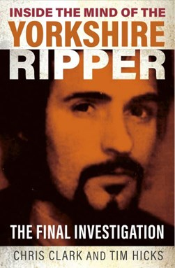 Inside the mind of the Yorkshire Ripper by Chris Clark