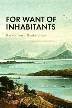 A Want of Inhabitants The Famine in Bantry Union P/B by Geraldine Powell