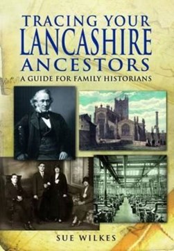 Tracing your Lancashire ancestors by Sue Wilkes