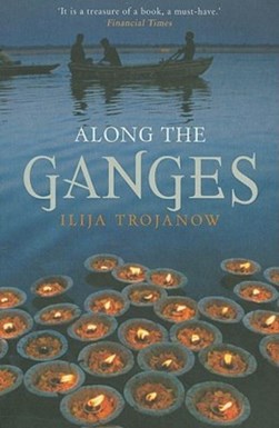 Along the Ganges by Ilija Trojanow