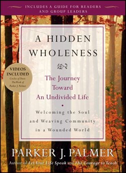 A hidden wholeness by Parker J. Palmer