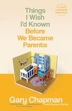 Things I wish I'd known before we became parents by Gary D. Chapman