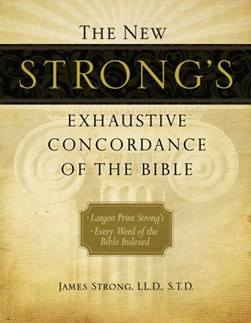 The New Strong's Exhaustive Concordance of the Bible by James Strong