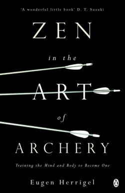 Zen in the art of archery by Eugen Herrigel