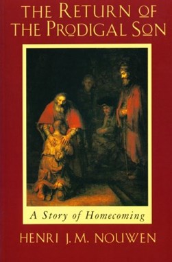 The Return of the Prodigal Son A Story of Homecoming by Henri J. M. Nouwen