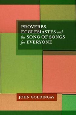 Proverbs, Ecclesiastes and the Song of Songs for everyone by John Goldingay
