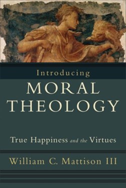 Introducing moral theology by William C. Mattison