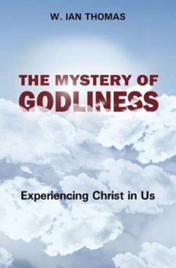 The Mystery of Godliness by Major W Ian Thomas