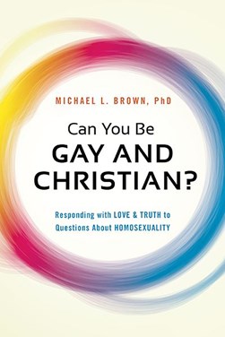 Can you be gay and Christian? by Michael L. Brown