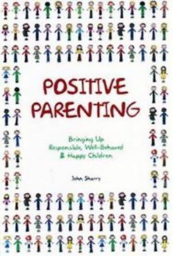 Positive Parenting Bringing Up Responsible by John Sharry