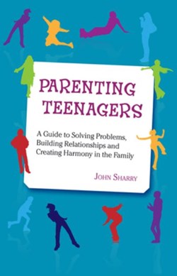 Parenting Teenagers Bringing Up Responsible Teenagers by John Sharry