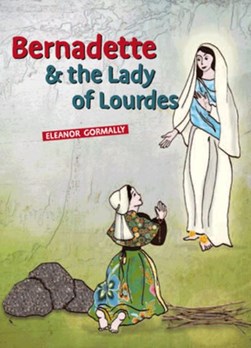 Bernadette & the lady of Lourdes by Eleanor Gormally