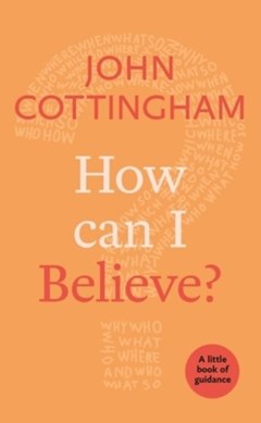 How can I believe? by John Cottingham