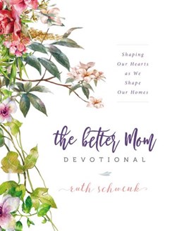The Better Mom Devotional by Ruth Schwenk