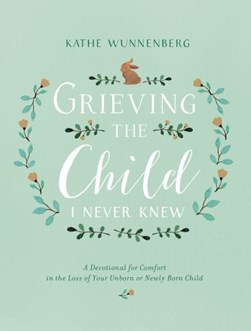 Grieving the child I never knew by Kathe Wunnenberg