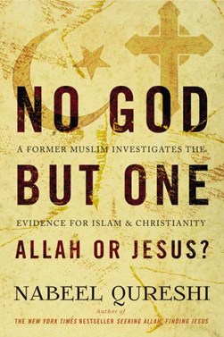 No God but one - Allah or Jesus? by Nabeel Qureshi
