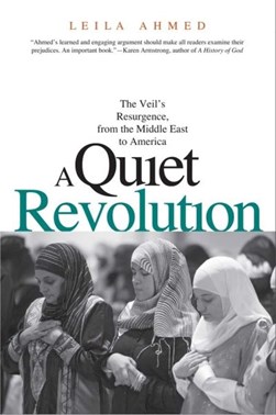 Quiet Revolution: The Veil'S Resurgence From The Middle Eas by Leila Ahmed