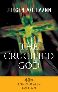 The crucified God by Jürgen Moltmann